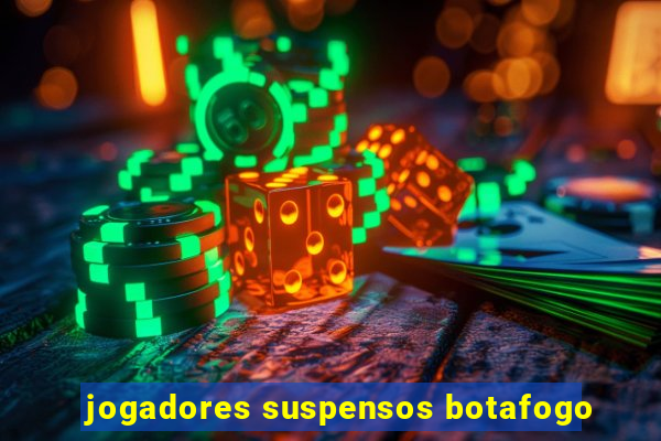 jogadores suspensos botafogo